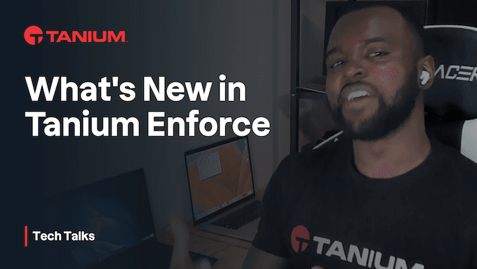 What's New in Tanium Enforce? - Tech Talks #57